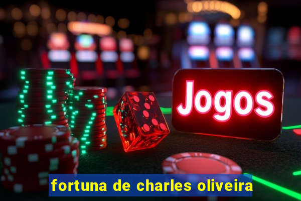 fortuna de charles oliveira